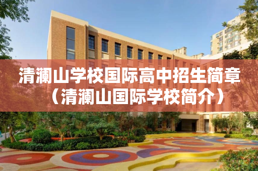 清澜山学校国际高中招生简章（清澜山国际学校简介）