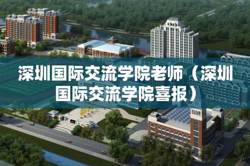 深圳国际交流学院老师（深圳国际交流学院喜报）