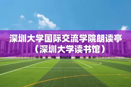 深圳大学国际交流学院朗读亭（深圳大学读书馆）