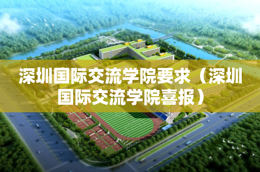 深圳国际交流学院要求（深圳国际交流学院喜报）