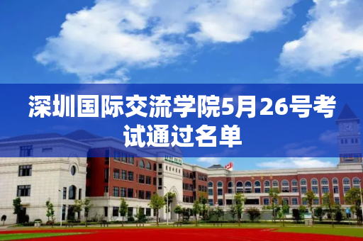 深圳国际交流学院5月26号考试通过名单
