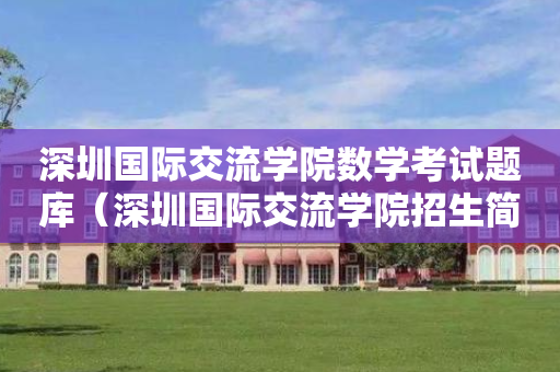 深圳国际交流学院数学考试题库（深圳国际交流学院招生简章）