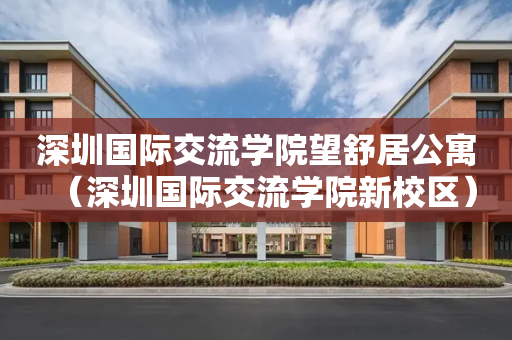 深圳国际交流学院望舒居公寓（深圳国际交流学院新校区）