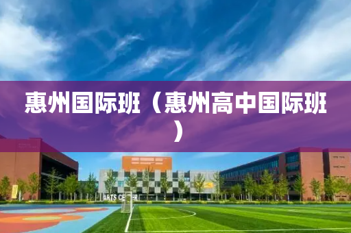 惠州国际班（惠州高中国际班）
