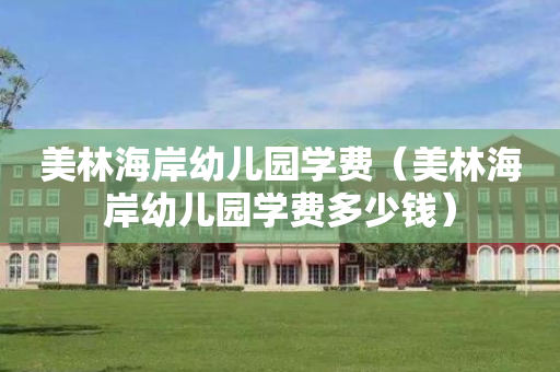 美林海岸幼儿园学费（美林海岸幼儿园学费多少钱）