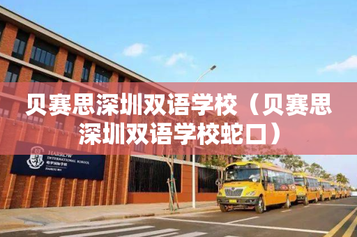 贝赛思深圳双语学校（贝赛思深圳双语学校蛇口）