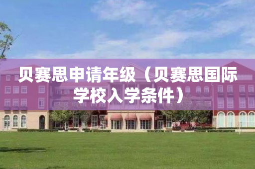 贝赛思申请年级（贝赛思国际学校入学条件）
