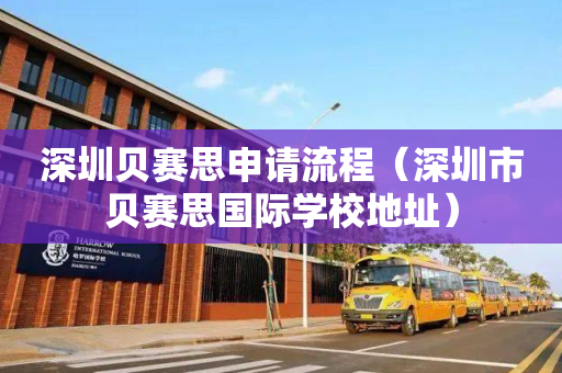 深圳贝赛思申请流程（深圳市贝赛思国际学校地址）