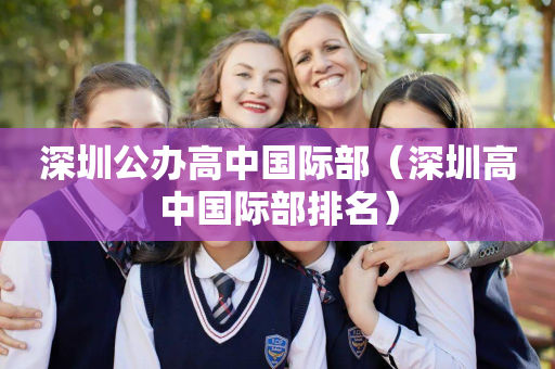 深圳公办高中国际部（深圳高中国际部排名）