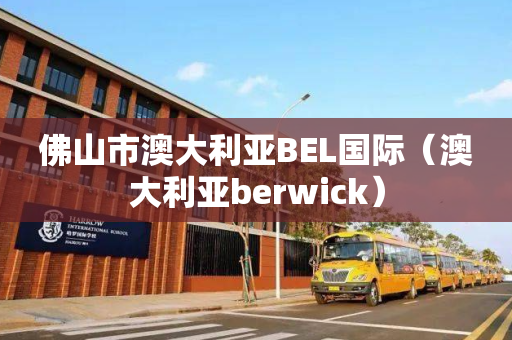佛山市澳大利亚BEL国际（澳大利亚berwick）