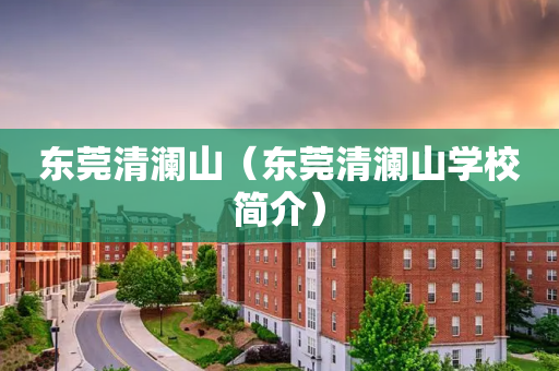 东莞清澜山（东莞清澜山学校简介）