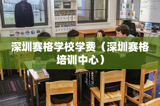 深圳赛格学校学费（深圳赛格培训中心）