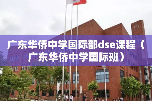 广东华侨中学国际部dse课程（广东华侨中学国际班）