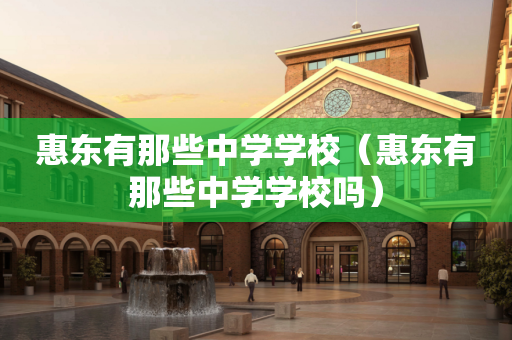 惠东有那些中学学校（惠东有那些中学学校吗）