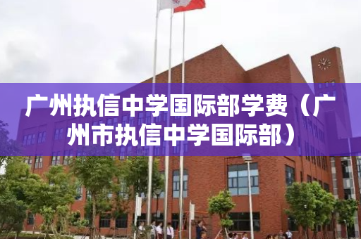 广州执信中学国际部学费（广州市执信中学国际部）