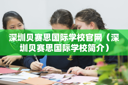 深圳贝赛思国际学校官网（深圳贝赛思国际学校简介）
