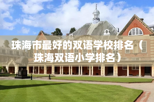 珠海市最好的双语学校排名（珠海双语小学排名）