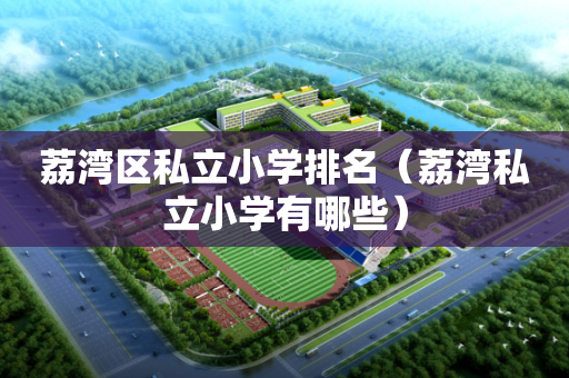 荔湾区私立小学排名（荔湾私立小学有哪些）