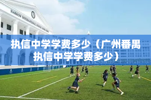 执信中学学费多少（广州番禺执信中学学费多少）