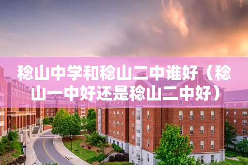 稔山中学和稔山二中谁好（稔山一中好还是稔山二中好）