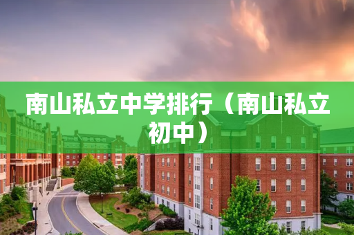 南山私立中学排行（南山私立初中）