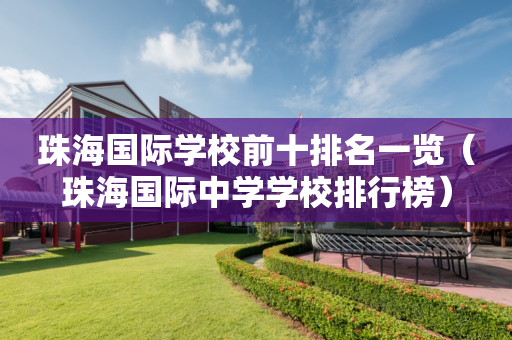 珠海国际学校前十排名一览（珠海国际中学学校排行榜）