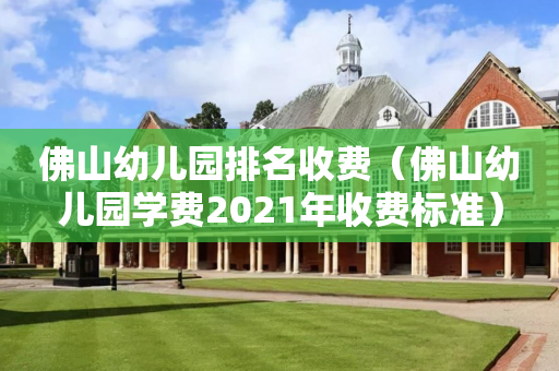佛山幼儿园排名收费（佛山幼儿园学费2021年收费标准）
