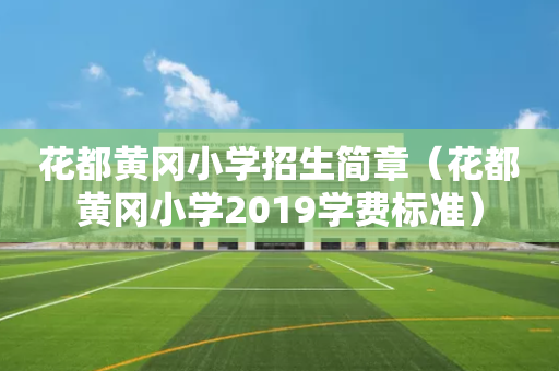花都黄冈小学招生简章（花都黄冈小学2019学费标准）