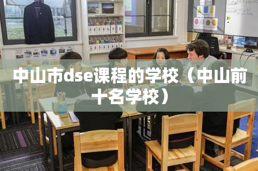 中山市dse课程的学校（中山前十名学校）
