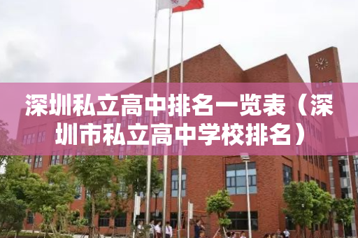 深圳私立高中排名一览表（深圳市私立高中学校排名）