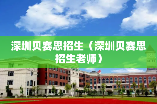 深圳贝赛思招生（深圳贝赛思招生老师）