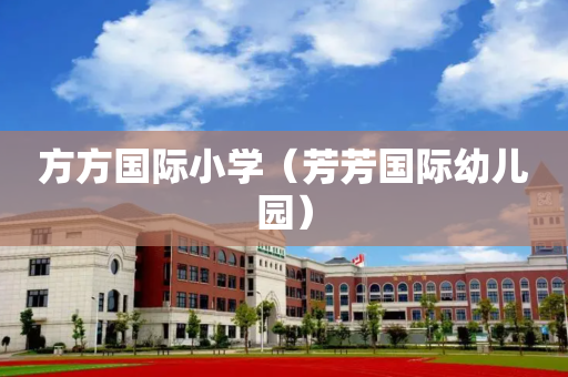方方国际小学（芳芳国际幼儿园）