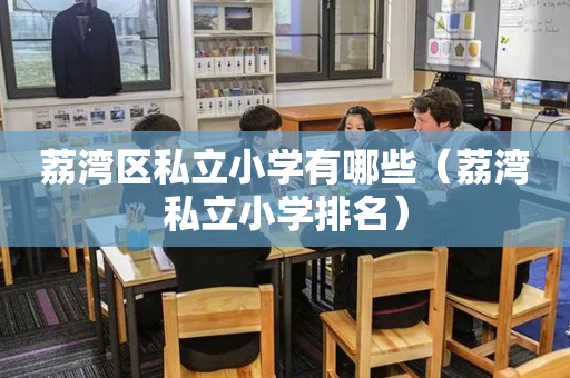 荔湾区私立小学有哪些（荔湾私立小学排名）