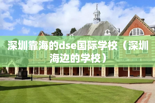 深圳靠海的dse国际学校（深圳海边的学校）