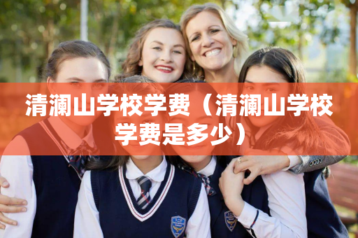 清澜山学校学费（清澜山学校学费是多少）