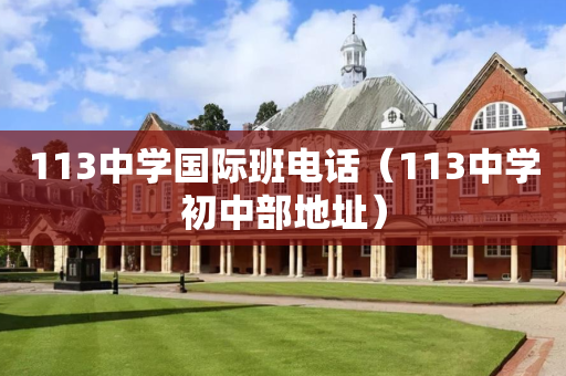 113中学国际班电话（113中学初中部地址）