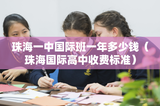 珠海一中国际班一年多少钱（珠海国际高中收费标准）