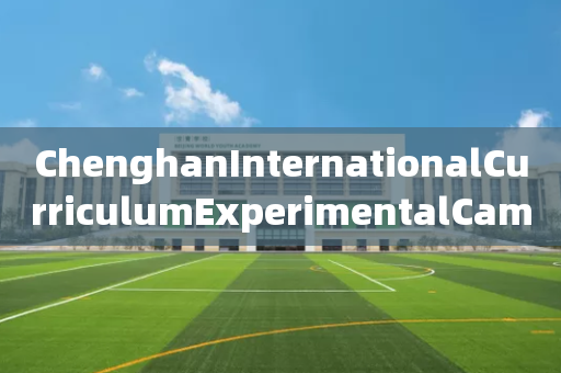 ChenghanInternationalCurriculumExperimentalCampus地址的简单介绍