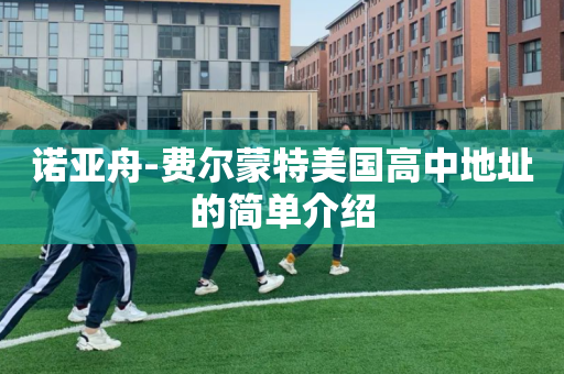 诺亚舟-费尔蒙特美国高中地址的简单介绍