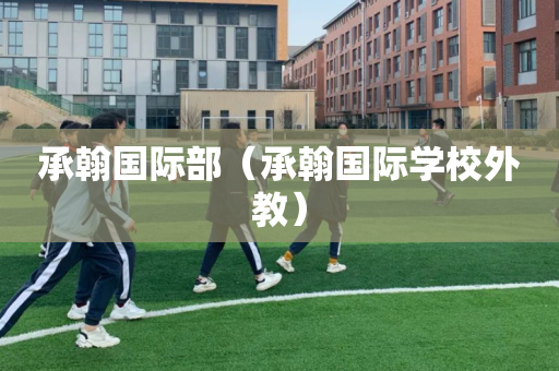 承翰国际部（承翰国际学校外教）