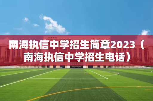 南海执信中学招生简章2023（南海执信中学招生电话）