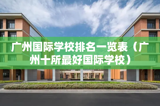 广州国际学校排名一览表（广州十所最好国际学校）