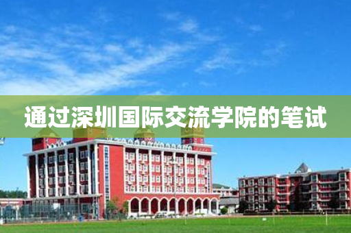 通过深圳国际交流学院的笔试