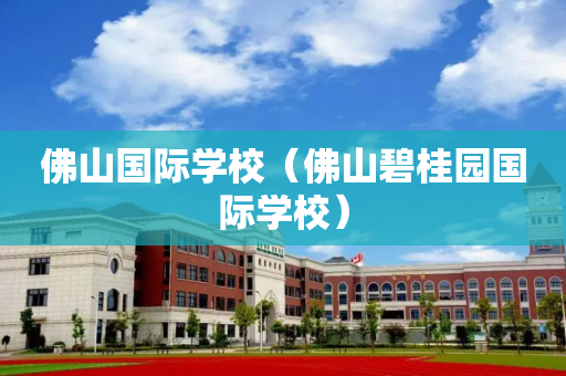 佛山国际学校（佛山碧桂园国际学校）
