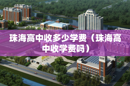 珠海高中收多少学费（珠海高中收学费吗）