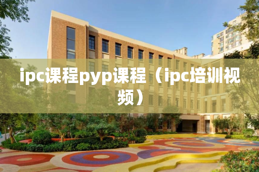ipc课程pyp课程（ipc培训视频）
