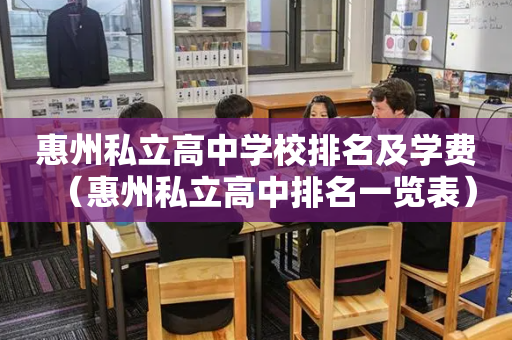 惠州私立高中学校排名及学费（惠州私立高中排名一览表）