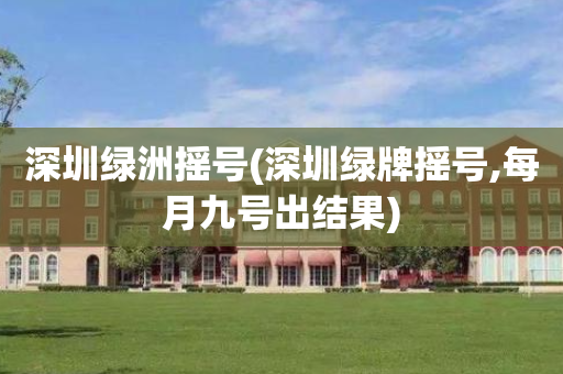 深圳绿洲摇号(深圳绿牌摇号,每月九号出结果)
