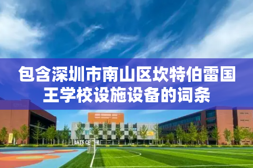 包含深圳市南山区坎特伯雷国王学校设施设备的词条