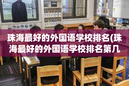 珠海最好的外国语学校排名(珠海最好的外国语学校排名第几)